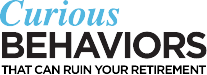 Curious Behaviors - That Can Ruin Your Retirement