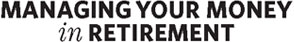 Managing Your Money in Retirement